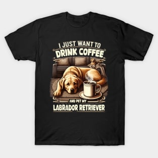 I Just Want To Drink Coffee, Pet My Labrador Retriever Funny T-Shirt